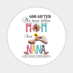 God Gifted Me Two Titles Mom And Nana And I Rock Them Both Wildflowers Valentines Mothers Day Magnet